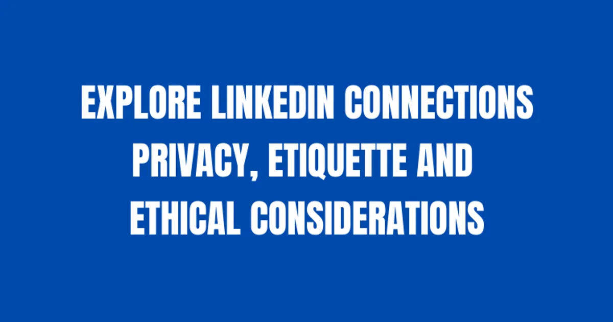 Exploring LinkedIn Connections: Privacy, Etiquette, and Ethical Considerations