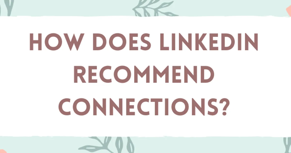 How does LinkedIn recommend connections?