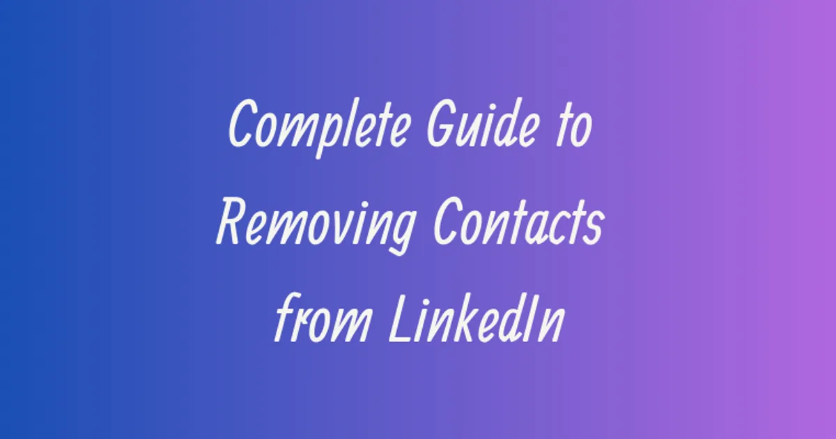 The Complete Guide to Removing Contacts from LinkedIn